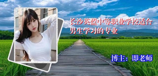 长沙英蓝中等职业学校适合男生学习的专业