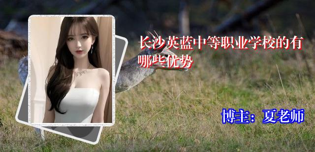 长沙英蓝中等职业学校的有哪些优势