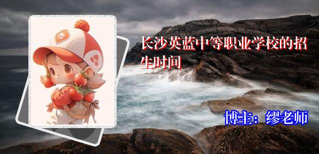 长沙英蓝中等职业学校的招生时间