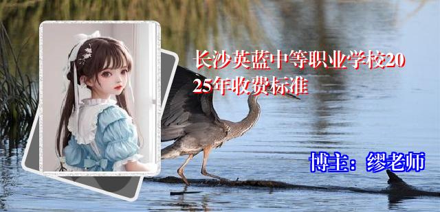 长沙英蓝中等职业学校2025年收费标准