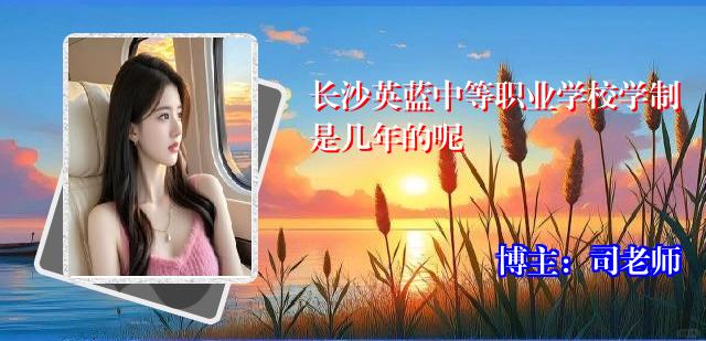 长沙英蓝中等职业学校学制是几年的呢