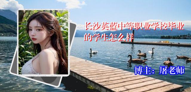 长沙英蓝中等职业学校毕业的学生怎么样