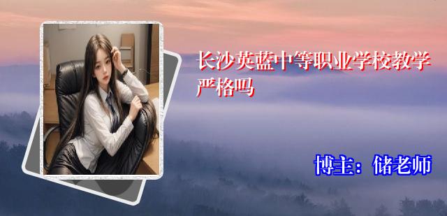 长沙英蓝中等职业学校教学严格吗