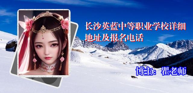 长沙英蓝中等职业学校详细地址及报名电话