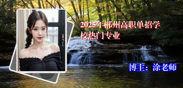 2025年郴州高职单招学校热门专业