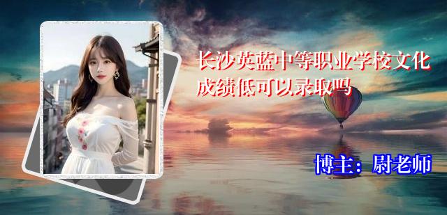 长沙英蓝中等职业学校文化成绩低可以录取吗