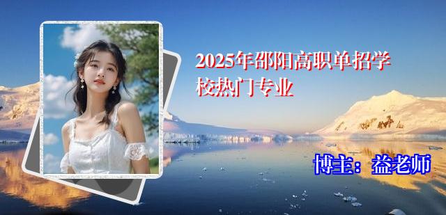2025年邵阳高职单招学校热门专业