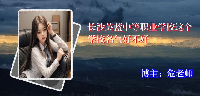 长沙英蓝中等职业学校这个学校名气好不好
