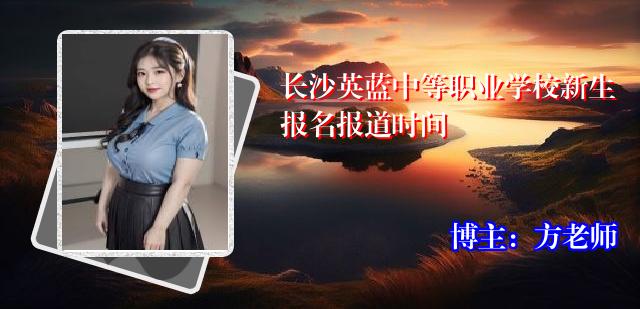 长沙英蓝中等职业学校新生报名报道时间