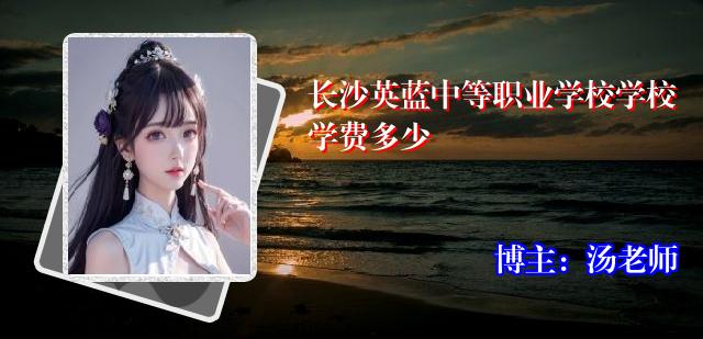 长沙英蓝中等职业学校学校学费多少