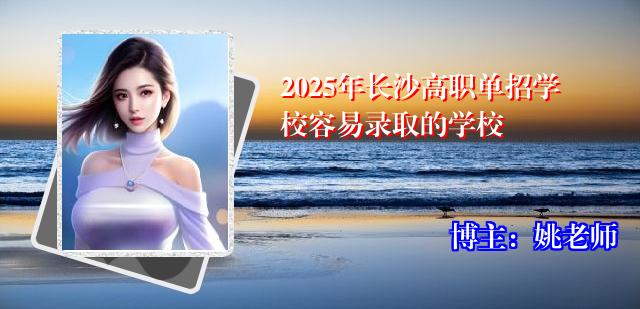 2025年长沙高职单招学校容易录取的学校