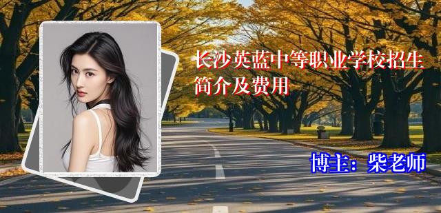 长沙英蓝中等职业学校招生简介及费用