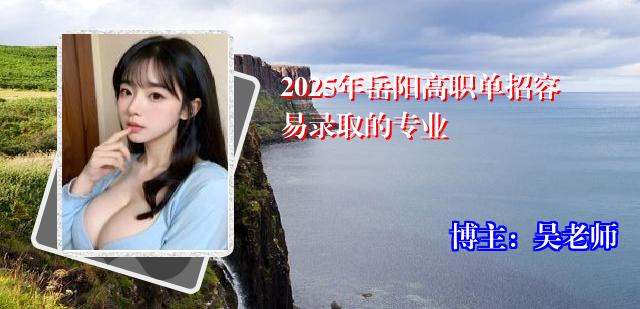 2025年岳阳高职单招容易录取的专业