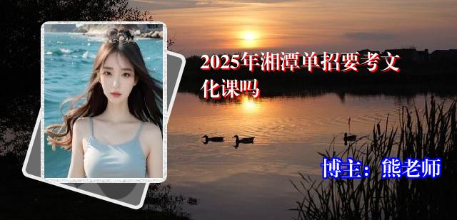 2025年湘潭单招要考文化课吗