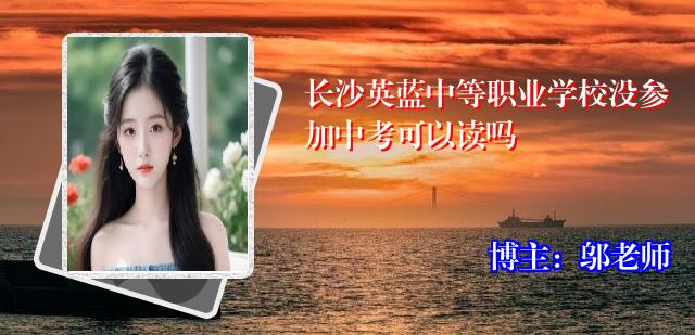 长沙英蓝中等职业学校没参加中考可以读吗