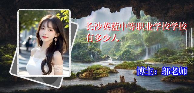 长沙英蓝中等职业学校学校有多少人