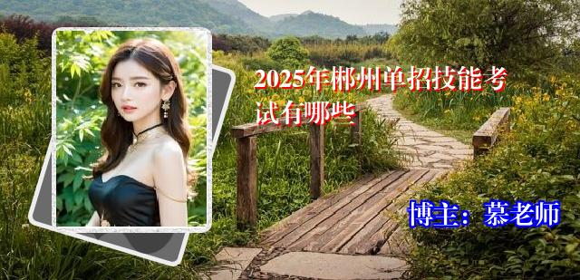 2025年郴州单招技能考试有哪些