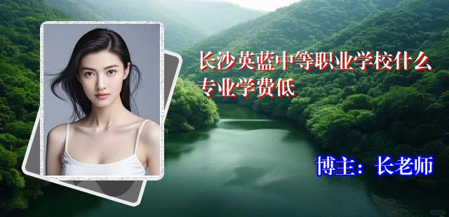长沙英蓝中等职业学校什么专业学费低