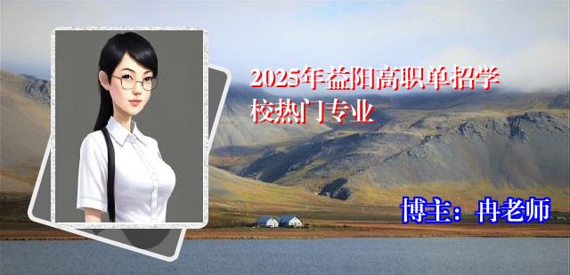 2025年益阳高职单招学校热门专业
