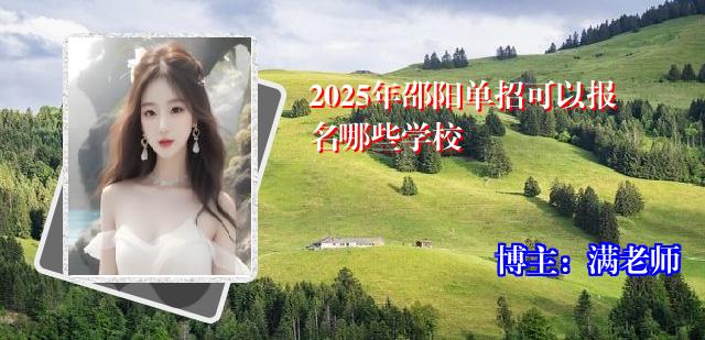 2025年邵阳单招可以报名哪些学校