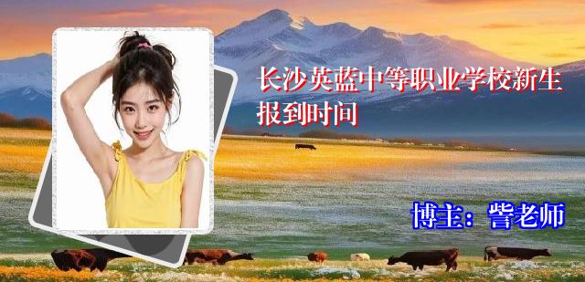 长沙英蓝中等职业学校新生报到时间