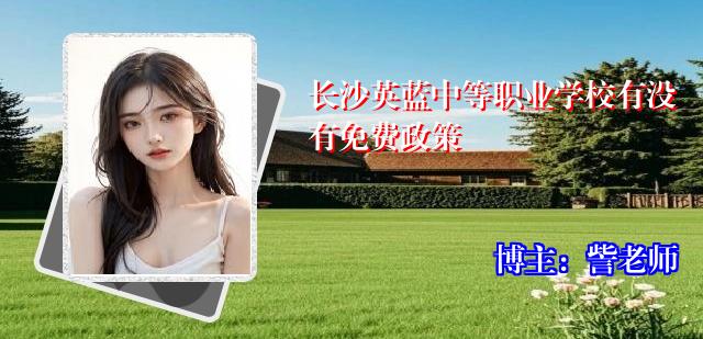 长沙英蓝中等职业学校有没有免费政策
