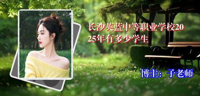长沙英蓝中等职业学校2025年有多少学生