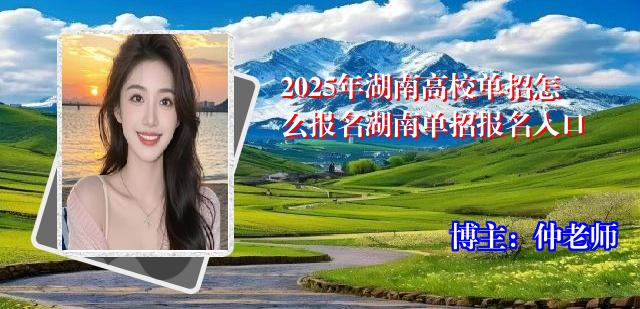 2025年湖南高校单招怎么报名湖南单招报名入口