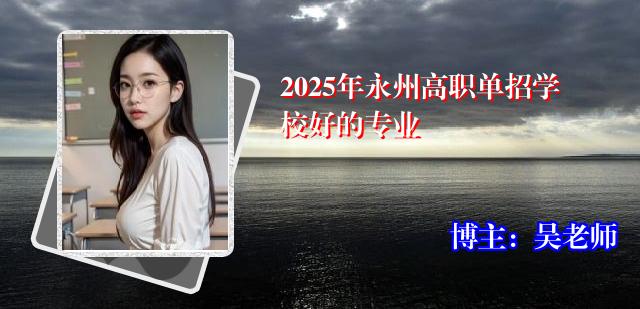 2025年永州高职单招学校好的专业