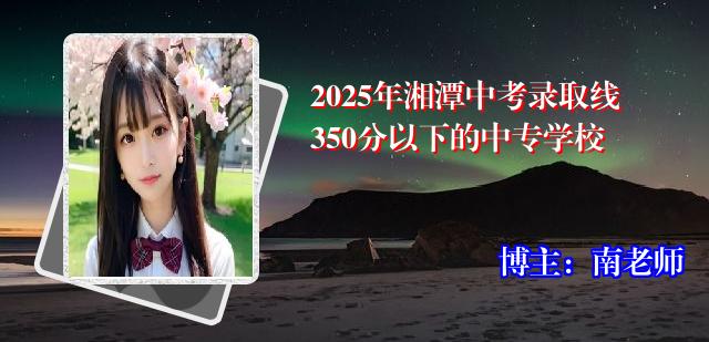 2025年湘潭中考录取线350分以下的中专学校