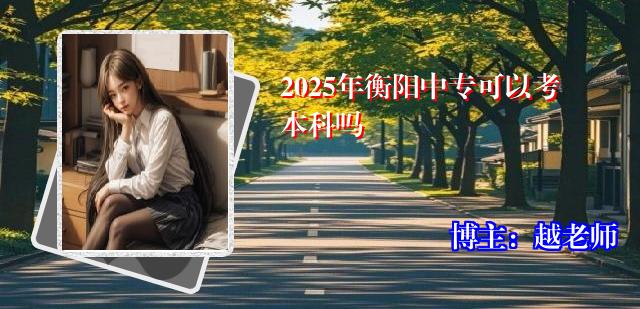 2025年衡阳中专可以考本科吗