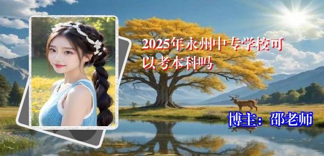 2025年永州中专学校可以考本科吗