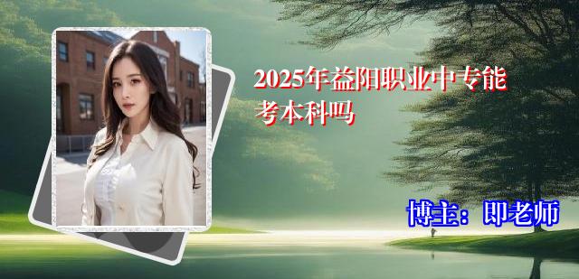 2025年益阳职业中专能考本科吗