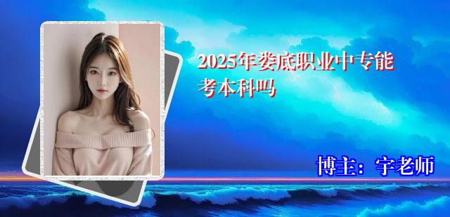 2025年娄底职业中专能考本科吗