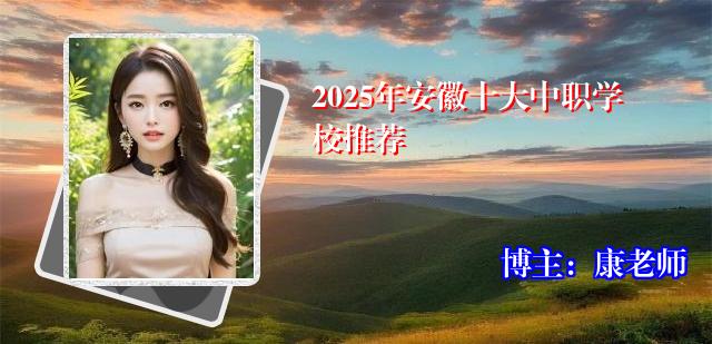 2025年安徽十大中职学校推荐