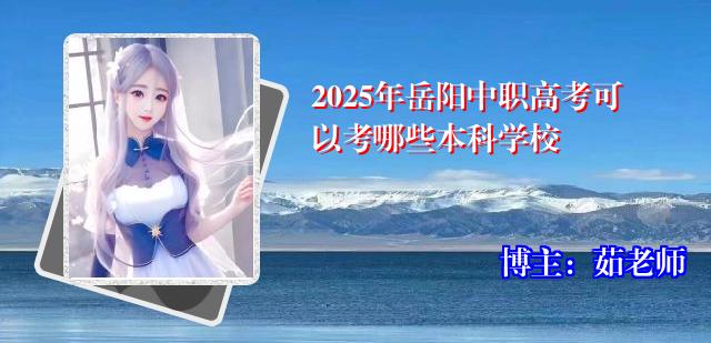2025年岳阳中职高考可以考哪些本科学校