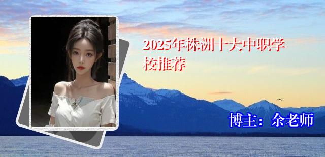 2025年株洲十大中职学校推荐