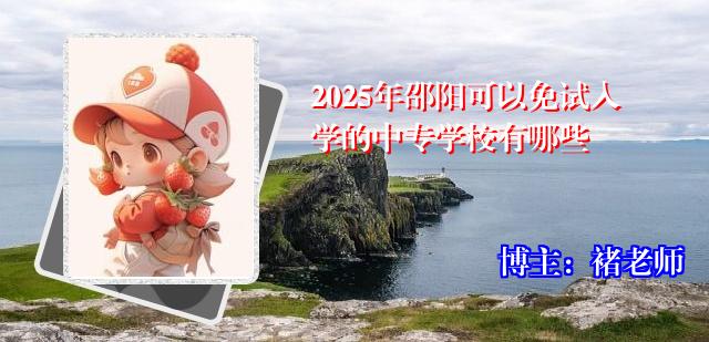 2025年邵阳可以免试入学的中专学校有哪些