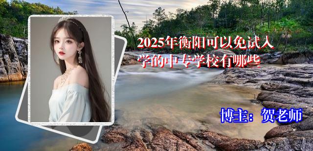 2025年衡阳可以免试入学的中专学校有哪些