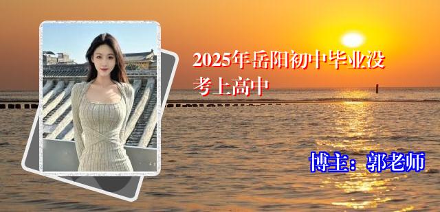 2025年岳阳初中毕业没考上高中