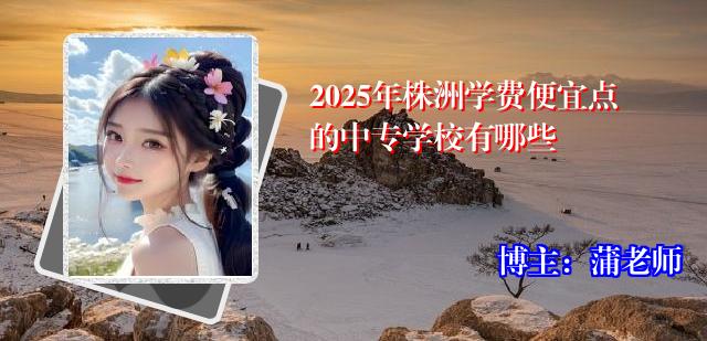 2025年株洲学费便宜点的中专学校有哪些