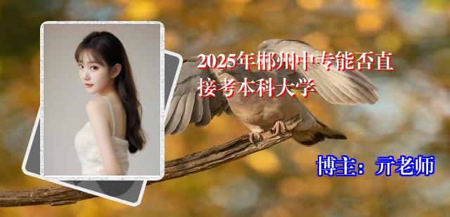 2025年郴州中专能否直接考本科大学
