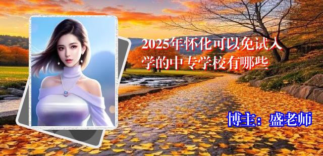 2025年怀化可以免试入学的中专学校有哪些
