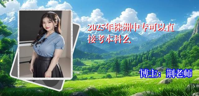 2025年株洲中专可以直接考本科么