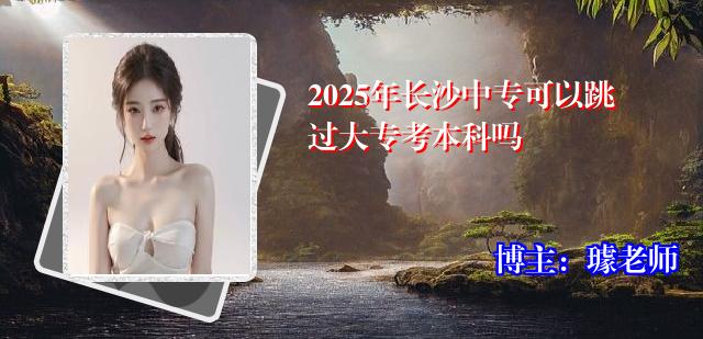 2025年长沙中专可以跳过大专考本科吗