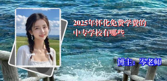2025年怀化免费学费的中专学校有哪些