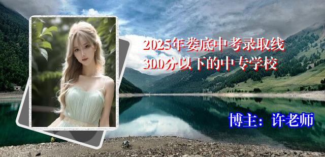 2025年娄底中考录取线300分以下的中专学校