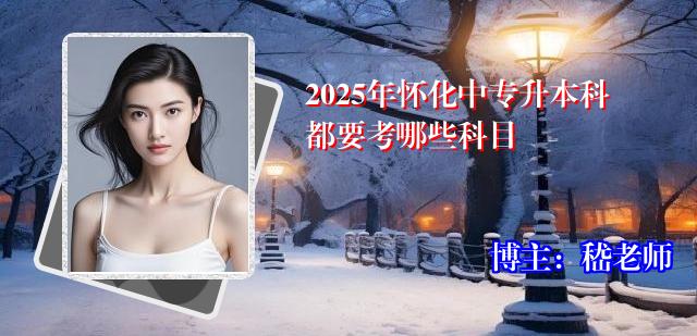 2025年怀化中专升本科都要考哪些科目