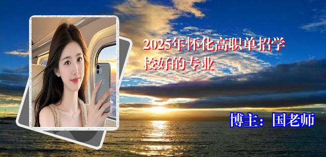 2025年怀化高职单招学校好的专业