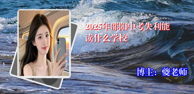 2025年邵阳中考失利能读什么学校